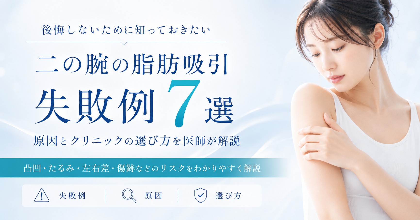 二の腕の脂肪吸引の7の失敗例と原因を医師が解説!【後悔しないクリニックの選び方】